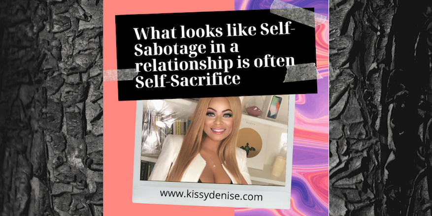 What looks like Self-Sabotage in relationships, is often Self-Sacrifice