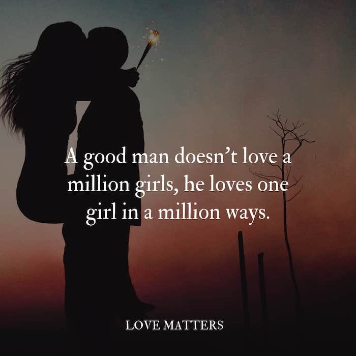 A-good-man-doesnt-love-a-million-girls-he-loves-one-girl-in-a-million-ways.