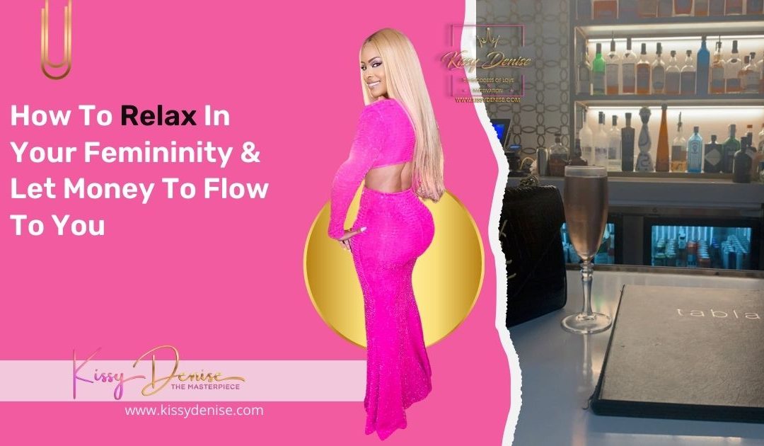 How To Relax In Your Femininity & Let Money To Flow To You