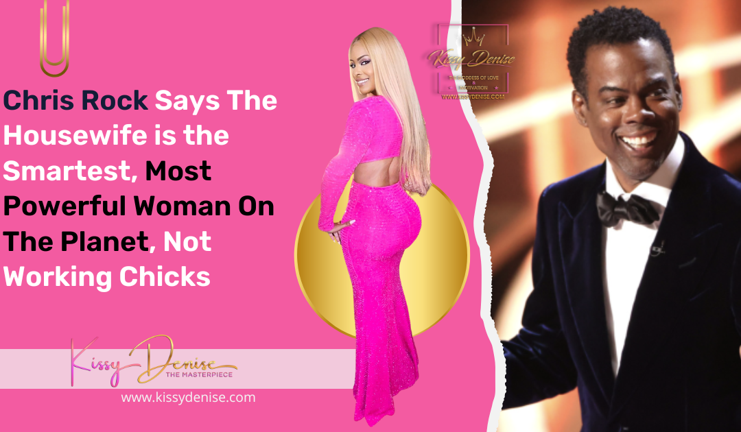 Chris Rock Says The Housewife is the Smartest, Most Powerful Woman On The Planet, Not Working Chicks