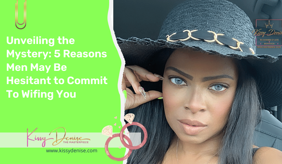 Unveiling the Mystery: 5 Reasons Men May Be Hesitant to Commit & Make You His WIFE