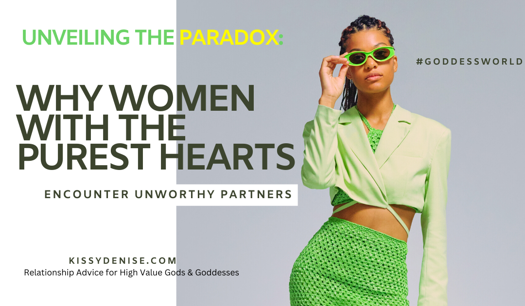 Unveiling the Paradox: Why Women with the Purest Hearts Encounter Unworthy Partners